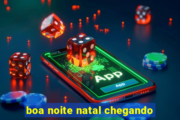 boa noite natal chegando